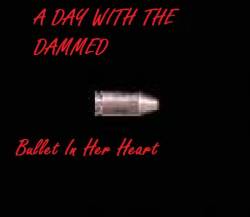 A Day With The Dammed : Bullet in Her Heart